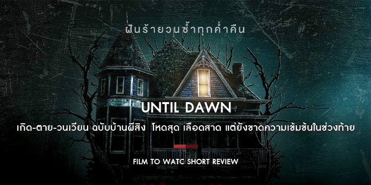 Until Dawn ต้องรอดก่อนย่ำรุ่ง : รวมสารพัดสิ่งที่คอหนังสยองขวัญต้องจอย โหดสุด เลือดสาด แต่ยังขาดความเข้มข้นในช่วงท้าย | Film to Watch Short Review